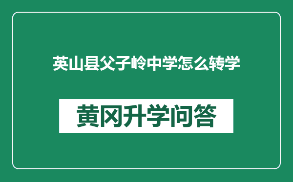 英山县父子岭中学怎么转学