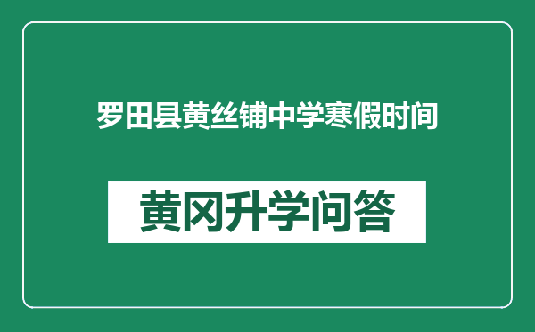 罗田县黄丝铺中学寒假时间