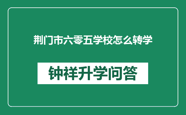 荆门市六零五学校怎么转学