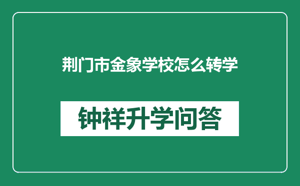 荆门市金象学校怎么转学
