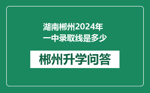 湖南郴州2024年一中录取线是多少
