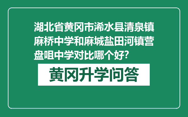 湖北省黄冈市浠水县清泉镇麻桥中学和麻城盐田河镇营盘咀中学对比哪个好？
