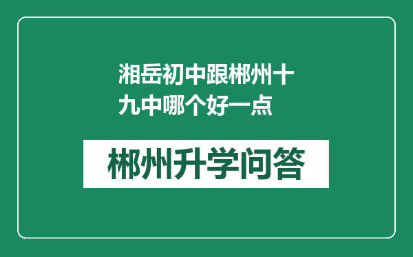 湘岳初中跟郴州十九中哪个好一点