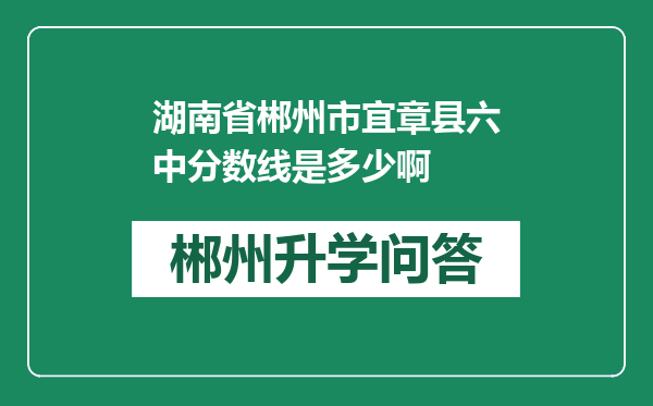 湖南省郴州市宜章县六中分数线是多少啊