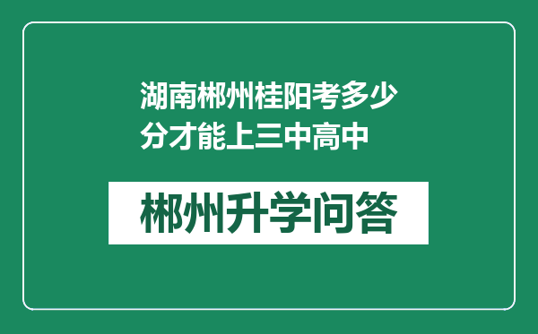 湖南郴州桂阳考多少分才能上三中高中