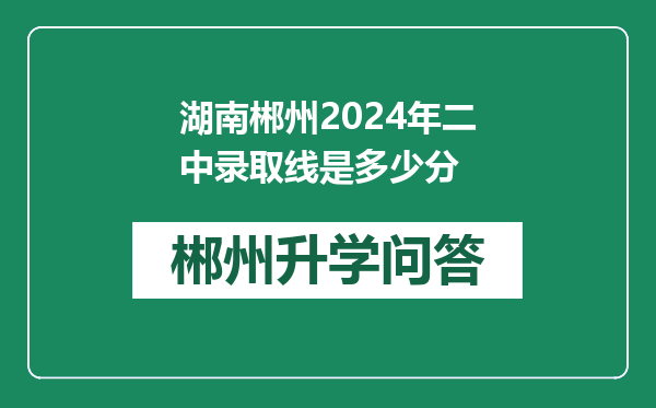 湖南郴州2024年二中录取线是多少分