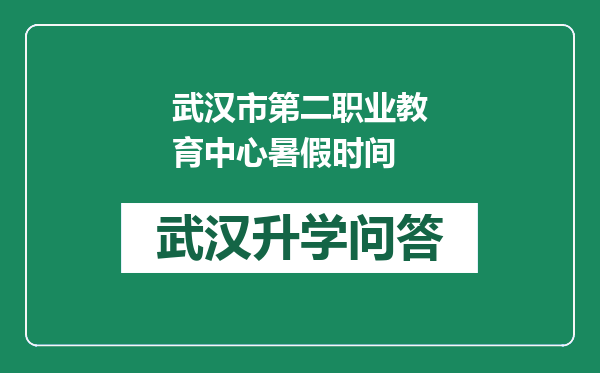 武汉市第二职业教育中心暑假时间