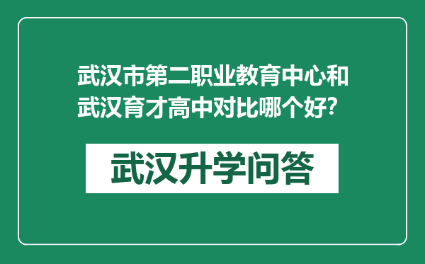 武汉市第二职业教育中心和武汉育才高中对比哪个好？
