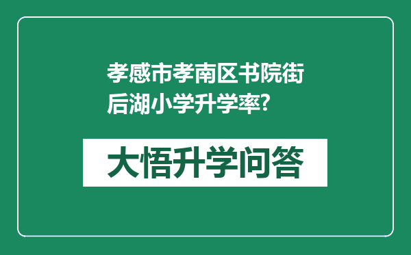 孝感市孝南区书院街后湖小学升学率?
