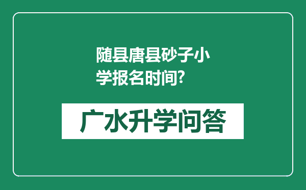 随县唐县砂子小学报名时间?