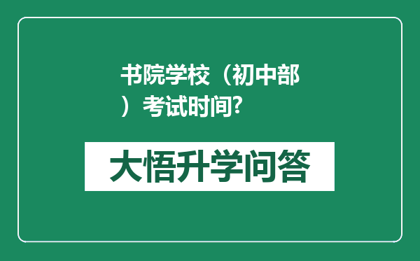 书院学校（初中部）考试时间?