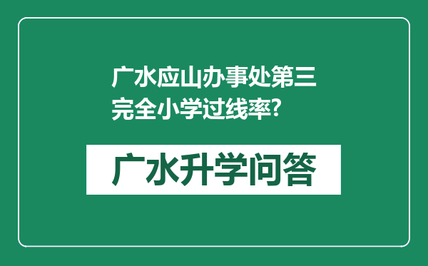 广水应山办事处第三完全小学过线率?