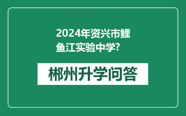 2024年资兴市鲤鱼江实验中学?