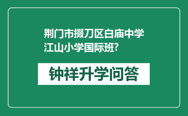 荆门市掇刀区白庙中学江山小学国际班?
