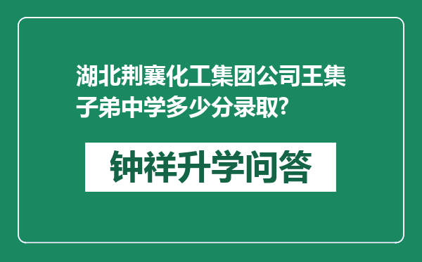 湖北荆襄化工集团公司王集子弟中学多少分录取?
