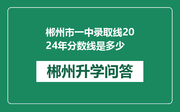 郴州市一中录取线2024年分数线是多少