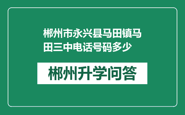 郴州市永兴县马田镇马田三中电话号码多少