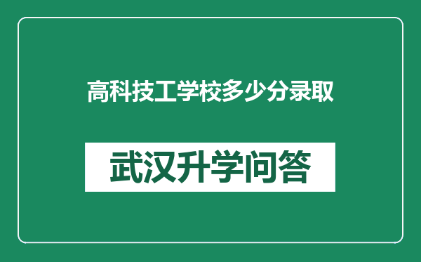 高科技工学校多少分录取