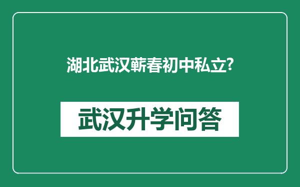湖北武汉蕲春初中私立?