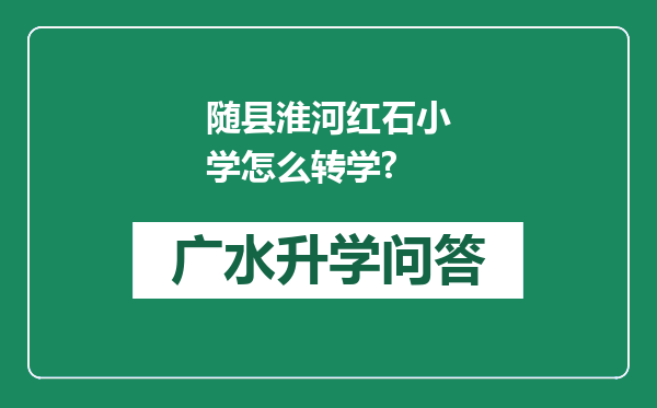 随县淮河红石小学怎么转学?