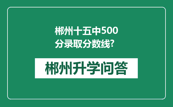 郴州十五中500分录取分数线?