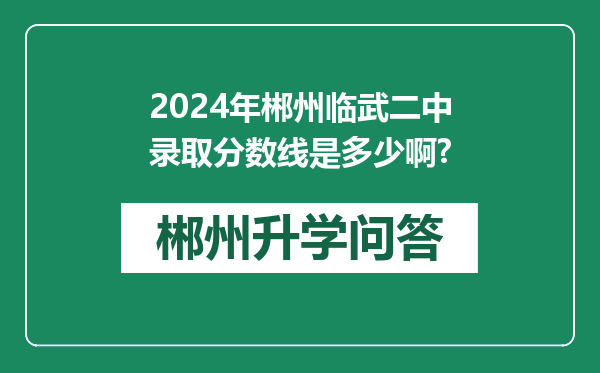 2024年郴州临武二中录取分数线是多少啊?