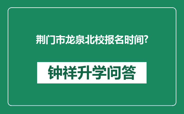 荆门市龙泉北校报名时间?
