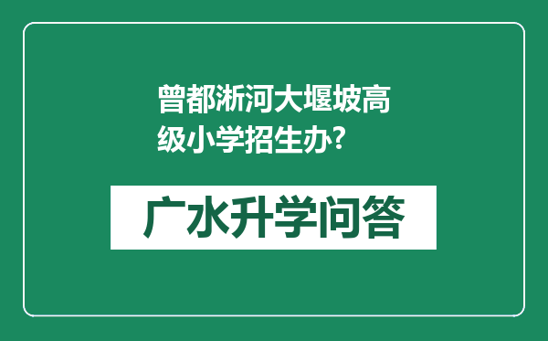 曾都淅河大堰坡高级小学招生办?