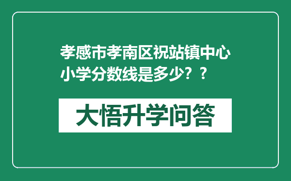 孝感市孝南区祝站镇中心小学分数线是多少？?
