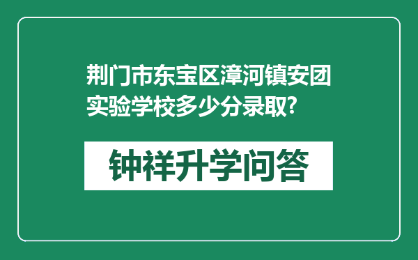 荆门市东宝区漳河镇安团实验学校多少分录取?