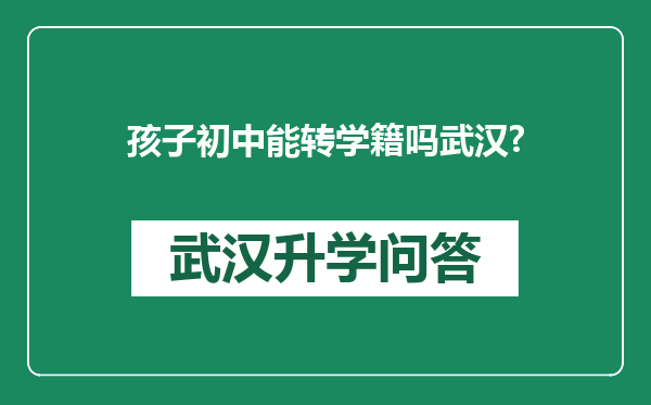 孩子初中能转学籍吗武汉?
