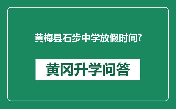 黄梅县石步中学放假时间?