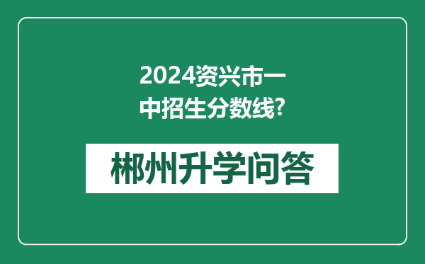 2024资兴市一中招生分数线?