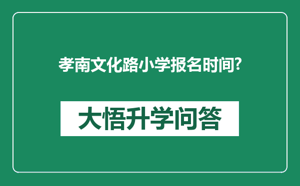 孝南文化路小学报名时间?