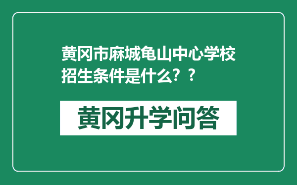 黄冈市麻城龟山中心学校招生条件是什么？?
