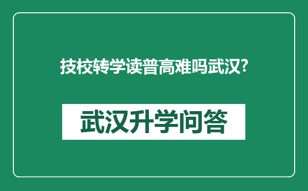 技校转学读普高难吗武汉?