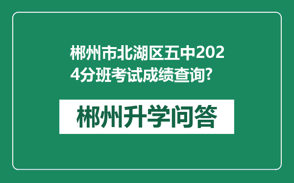 郴州市北湖区五中2024分班考试成绩查询?