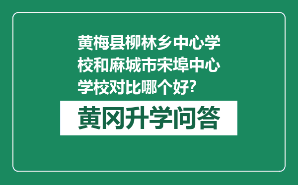 黄梅县柳林乡中心学校和麻城市宋埠中心学校对比哪个好？