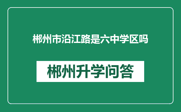 郴州市沿江路是六中学区吗
