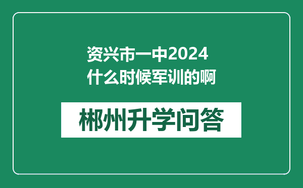 资兴市一中2024什么时候军训的啊